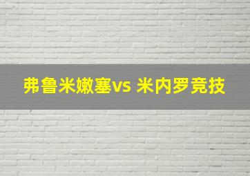 弗鲁米嫩塞vs 米内罗竞技